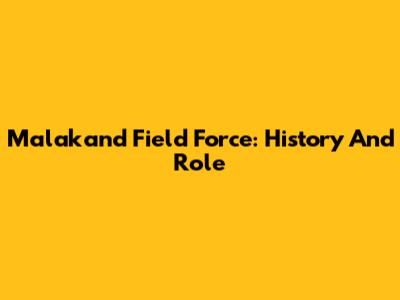 Malakand Field Force: History And Role