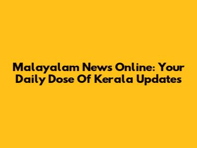 Malayalam News Online: Your Daily Dose Of Kerala Updates