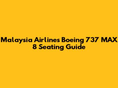 Malaysia Airlines Boeing 737 MAX 8 Seating Guide