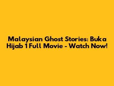 Malaysian Ghost Stories: Buka Hijab 1 Full Movie - Watch Now!