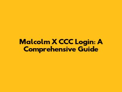 Malcolm X CCC Login: A Comprehensive Guide