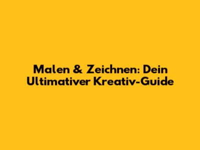 Malen & Zeichnen: Dein Ultimativer Kreativ-Guide