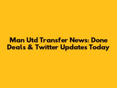 Man Utd Transfer News: Done Deals & Twitter Updates Today