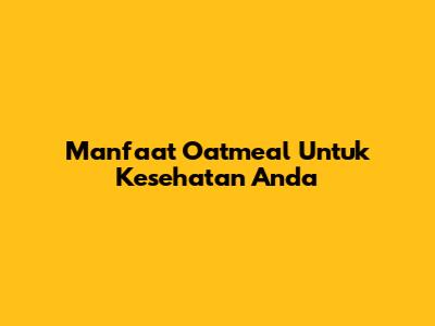 Manfaat Oatmeal Untuk Kesehatan Anda