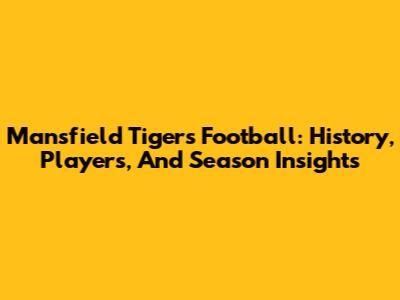 Mansfield Tigers Football: History, Players, And Season Insights