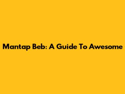 Mantap Beb: A Guide To Awesome