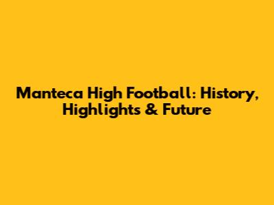 Manteca High Football: History, Highlights & Future