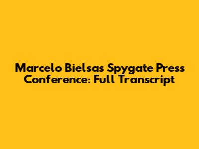 Marcelo Bielsa's Spygate Press Conference: Full Transcript