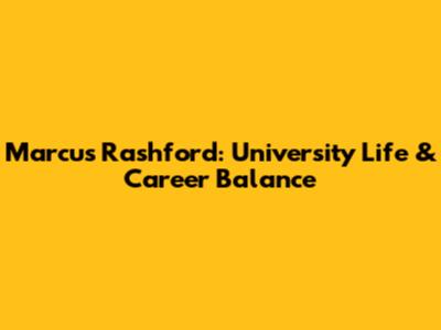 Marcus Rashford: University Life & Career Balance