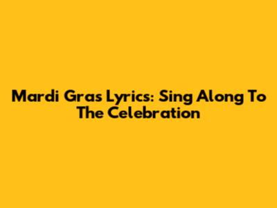Mardi Gras Lyrics: Sing Along To The Celebration