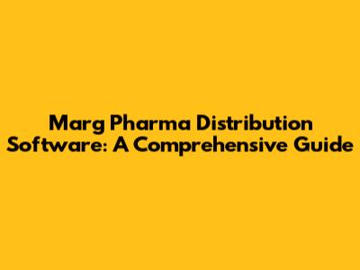 Marg Pharma Distribution Software: A Comprehensive Guide