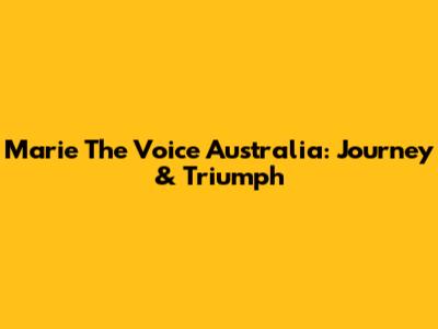 Marie The Voice Australia: Journey & Triumph