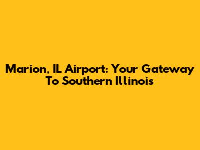 Marion, IL Airport: Your Gateway To Southern Illinois