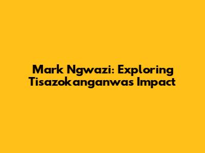 Mark Ngwazi: Exploring 'Tisazokanganwa's Impact