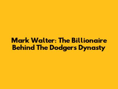 Mark Walter: The Billionaire Behind The Dodgers' Dynasty