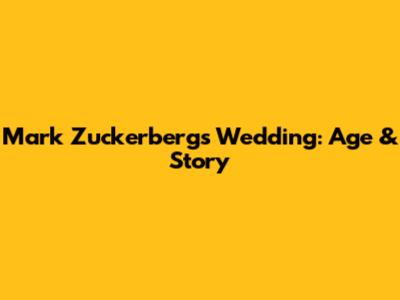 Mark Zuckerberg's Wedding: Age & Story