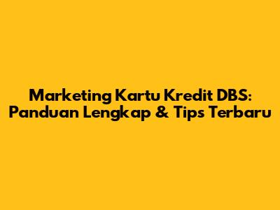 Marketing Kartu Kredit DBS: Panduan Lengkap & Tips Terbaru
