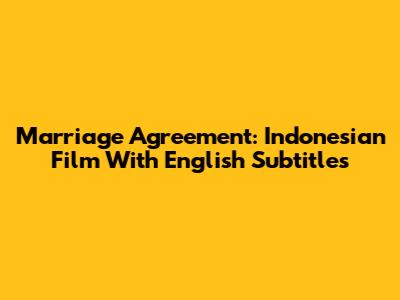 Marriage Agreement: Indonesian Film With English Subtitles