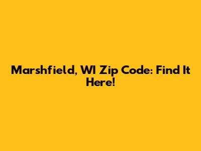 Marshfield, WI Zip Code: Find It Here!
