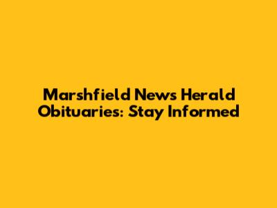 Marshfield News Herald Obituaries: Stay Informed
