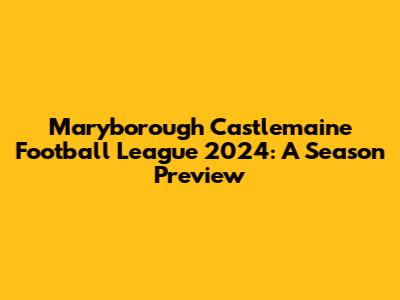 Maryborough Castlemaine Football League 2024: A Season Preview