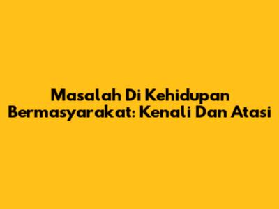 Masalah Di Kehidupan Bermasyarakat: Kenali Dan Atasi