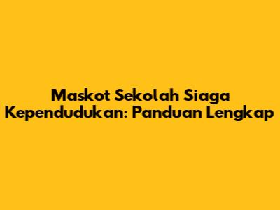 Maskot Sekolah Siaga Kependudukan: Panduan Lengkap