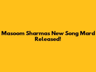 Masoom Sharma's New Song 'Mard' Released!