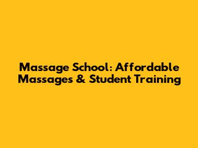 Massage School: Affordable Massages & Student Training