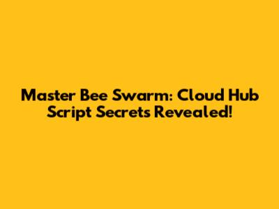 Master Bee Swarm: Cloud Hub Script Secrets Revealed!