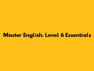 Master English: Level 6 Essentials