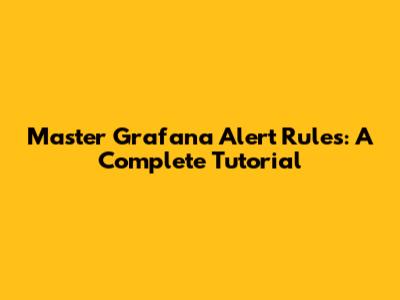 Master Grafana Alert Rules: A Complete Tutorial