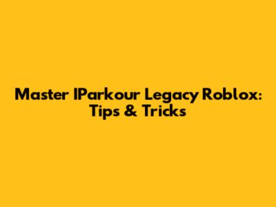 Master IParkour Legacy Roblox: Tips & Tricks
