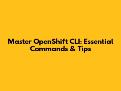 Master OpenShift CLI: Essential Commands & Tips