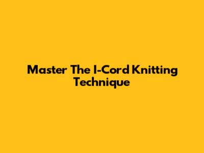 Master The I-Cord Knitting Technique