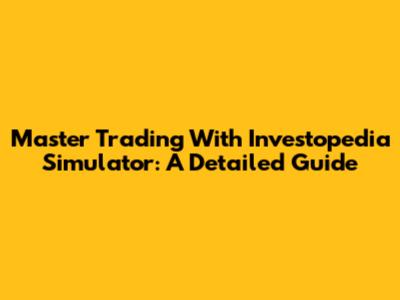 Master Trading With Investopedia Simulator: A Detailed Guide