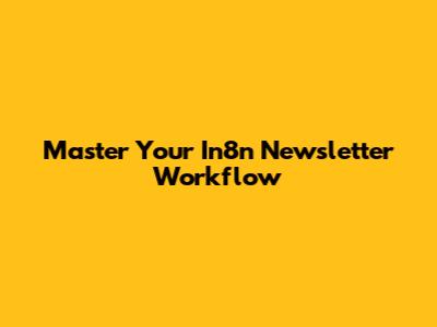 Master Your In8n Newsletter Workflow