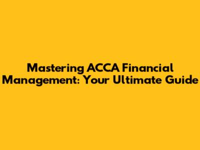 Mastering ACCA Financial Management: Your Ultimate Guide