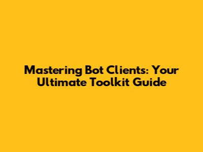 Mastering Bot Clients: Your Ultimate Toolkit Guide