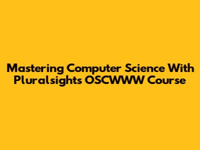 Mastering Computer Science With Pluralsight's OSCWWW Course