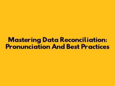 Mastering Data Reconciliation: Pronunciation And Best Practices