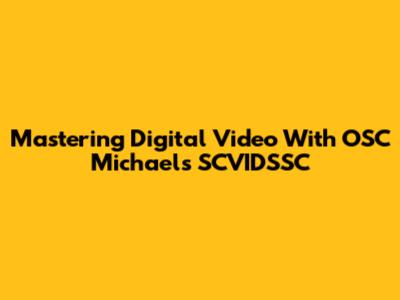 Mastering Digital Video With OSC Michaels SCVIDSSC