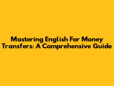 Mastering English For Money Transfers: A Comprehensive Guide
