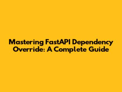 Mastering FastAPI Dependency Override: A Complete Guide