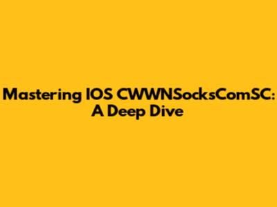 Mastering IOS CWWNSocksComSC: A Deep Dive