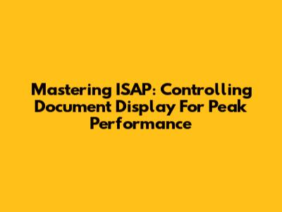 Mastering ISAP: Controlling Document Display For Peak Performance