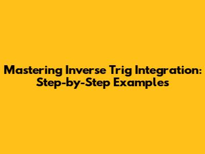 Mastering Inverse Trig Integration: Step-by-Step Examples