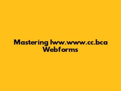 Mastering Iww.www.cc.bca Webforms
