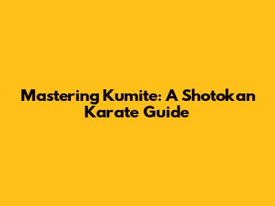 Mastering Kumite: A Shotokan Karate Guide