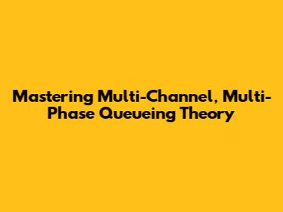 Mastering Multi-Channel, Multi-Phase Queueing Theory